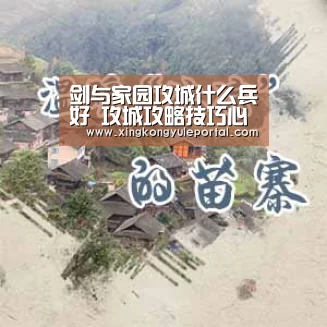 剑与家园攻城什么兵好 攻城攻略技巧心得|星空体育(图2) 星空体育网站