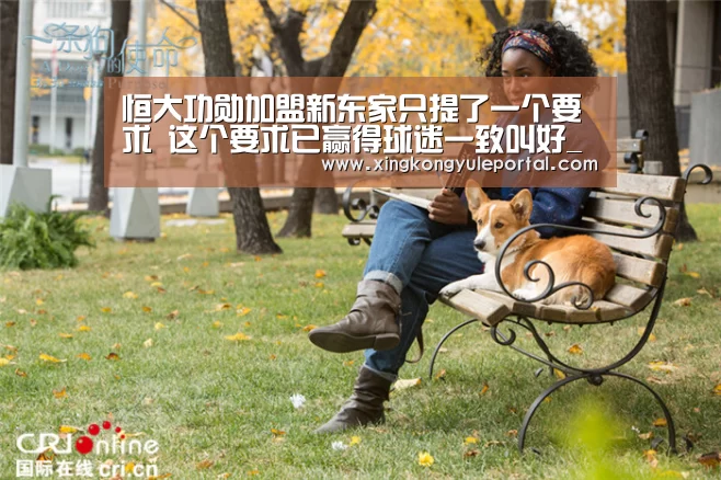 恒大功勋加盟新东家只提了一个要求 这个要求已赢得球迷一致叫好_星空娱乐(图2) 星空体育